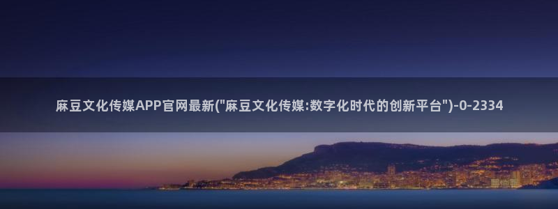 麻豆 高清更新：麻豆文化传媒APP官网最新(\