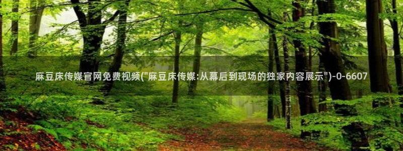 麻豆精选合集：麻豆床传媒官网免费视频(\