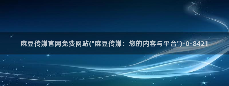 麻豆视频最新高清：麻豆传媒官网免费网站(\