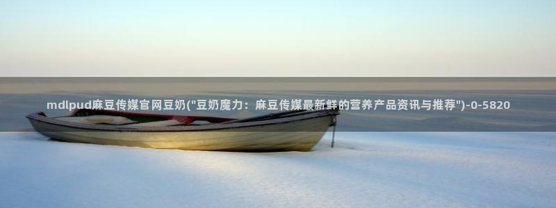 麻豆视频 图集页面：mdlpud麻豆传媒官网豆奶(\