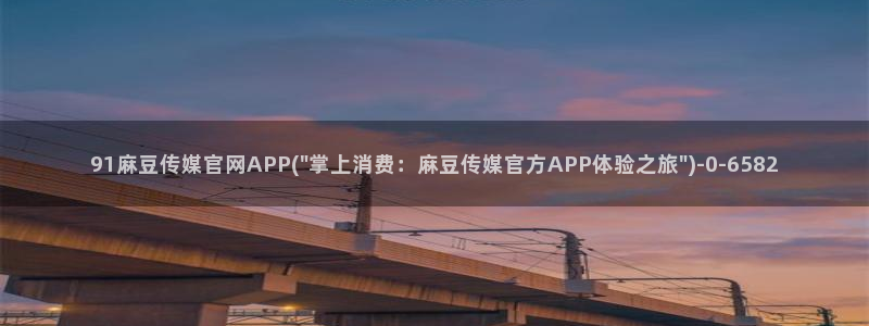 麻豆 入口整理：91麻豆传媒官网APP(\