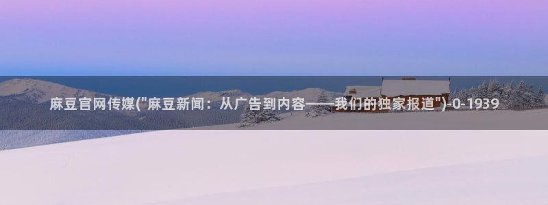 麻豆视频合集在线看：麻豆官网传媒(\